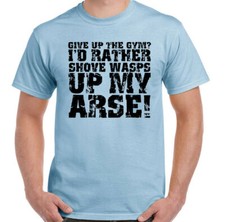 Gym T-Shirt Mens Bodybuilding Give Up The Rather Shove Wasp Up My Arse Unisex 