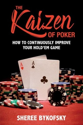 The Kaizen of Poker: How to Continuously Improve Your Hold'em Game by Sheree Byk