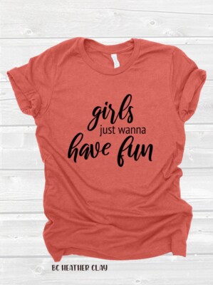 NEW GIRLS JUST WANNA HAVE FUN TSHIRT - MSG W/SIZE & COLOR CHOICE