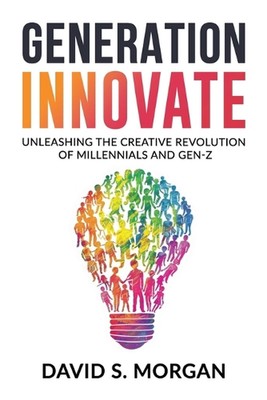 Generation Innovate: Entfesselt die kreative Revolution der Millennials und Gen-Z