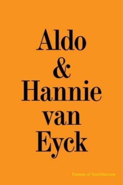 Aldo & Hannie van Eyck. Excess of Architecture EWC 231 by B01 (Paperback Book)