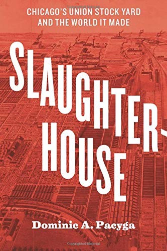 Slaughterhouse: Chicago's Union Stock Yard and the World It Made, Pacyga^+ - Image 6