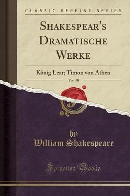 Shakespear's Dramatische Werke, Vol 10 Knig Lear T