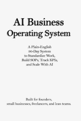 AI Business Operating System: A Plain-English 90-Day System to Standardize Work,