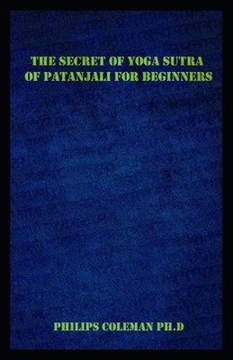 The Secret of Yoga Sutra of Patanjali for Beginners: A Guide To Raise Mindfulnes