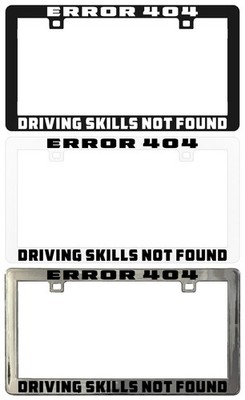 ERROR 404 DRIVING SKILLS NOT  Custom Plastic/Metal Legal License Plate Frame