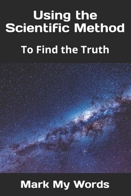 Using the Scientific Method: To Find the Truth by Mark My Words Paperback Book