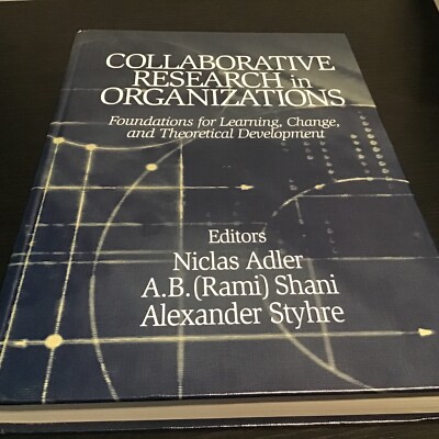 Collaborative Research In Organizations: Foundations For Learning, Change, ...
