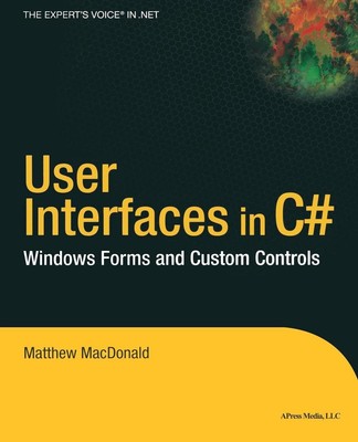 Benutzeroberflächen in C#: Windows Formulare und benutzerdefinierte Steuerelemente von Matthew MacDonald (E