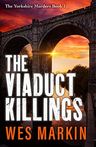 The Viaduct Killings: The start of an addictive crime series from Wes Markin (Th