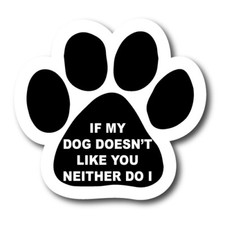 If My Dog Doesn't Like You Neither Do I Paw print Car Magnet 5" Paw Print