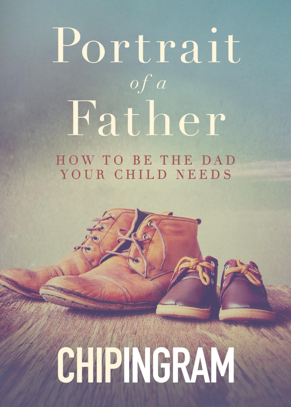 Portrait of a Father: How to be the Dad Your Child Needs