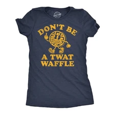 Womens Funny T Shirts Dont Be A Twat Waffle Sarcastic Graphic Novelty Tee for
