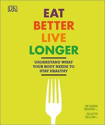 Eat Better, Live Longer: Understand What Your Body Needs to Stay Healthy by...