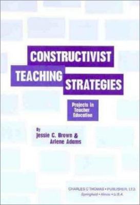 Constructivist Teaching Strategies: Projects in Teacher Education by Jessie C. 