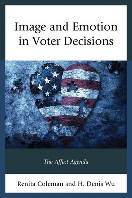 Image and Emotion in Voter Decisions: The Affect Agenda by Renita Coleman (Engli