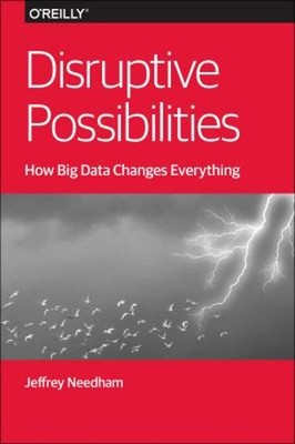 Disruptive Possibilities: How Big Data Changes Everything Jeffrey