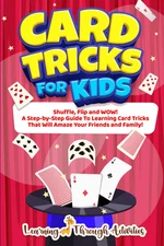 Card Tricks for Kids: Shuffle, Flip and WOW! a Step-By-Step Guide to Learning Ca