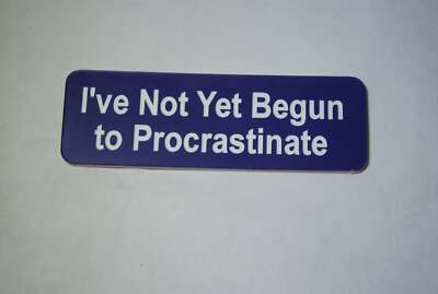 I've Not Yet Begun  to Procrastinate