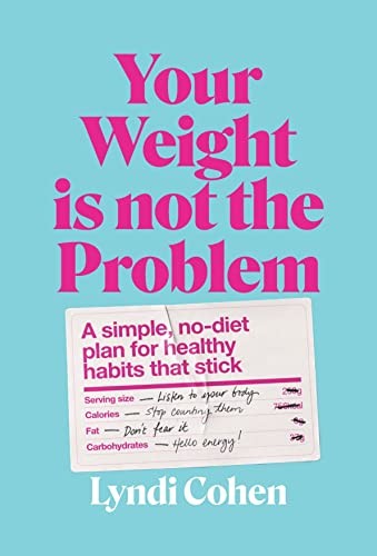 Your Weight Is Not the Problem: A simple, no-diet plan for healt