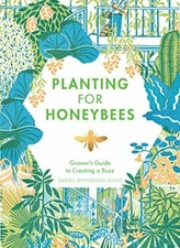 Planting for Honeybees: The Grower's guide to creating a buzz by Lewis New..