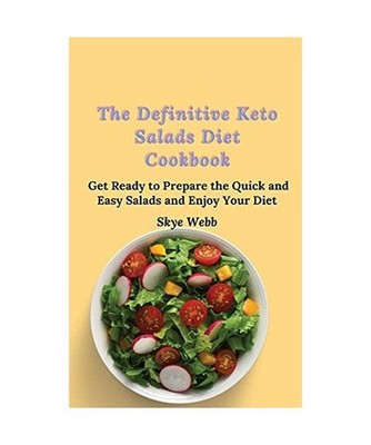 The Definitive Keto Salads Diet Cookbook: Get Ready to Prepare the Quick and Eas