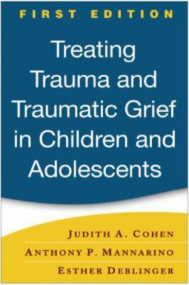 Treating Trauma and Traumatic Grief in Children and Adolescents by ...