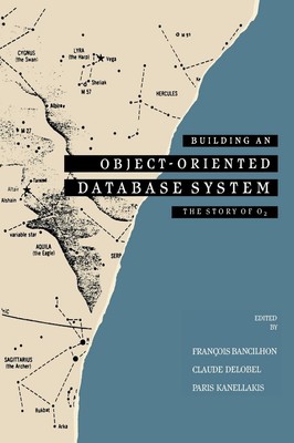 Building an Object-Oriented Database System (The Morgan Kaufmann Series in D...