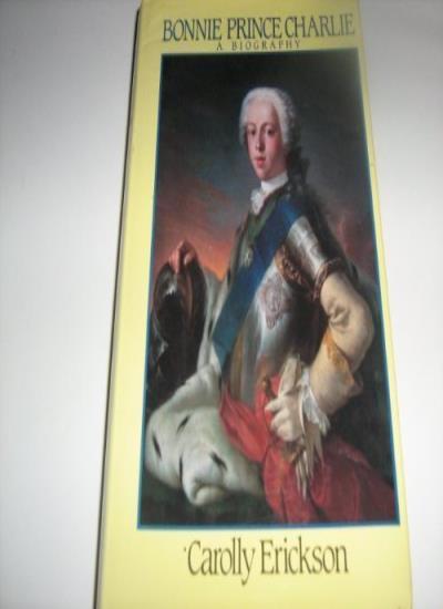 Bonnie Prince Charlie: A Biography By Carolly Erickson. 9780860517122