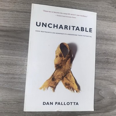 Uncharitable : How Restraints on Nonprofits Undermine Their Potential by Dan...