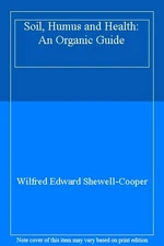 Soil, Humus and Health: An Organic Guide By W.E.Shewell- Cooper