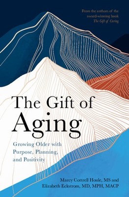 The Gift of Aging Growing Older with Purpose, Planning and Positivity Cottrell