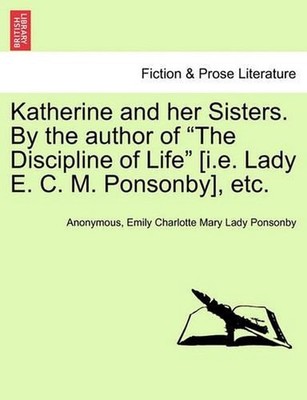 Katherine and Her Sisters. by the Author of the Discipline of Life [I.E. Lady E.