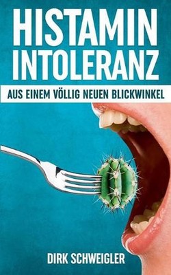 Histaminintoleranz aus einem vllig neuen Blickwinkel by Dirk Schweigler (German)