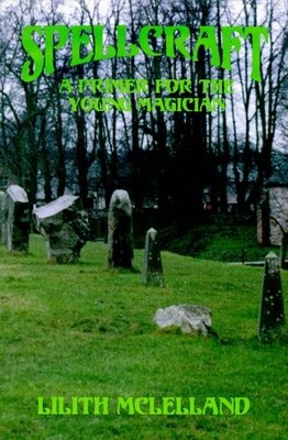 SPELLCRAFT: A PRIMER FOR THE YOUNG MAGICIAN By Lilith Mclelland **BRAND NEW**