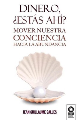 Dinero, ests ah?: Mover nuestra conciencia hacia la abundancia by Jean Guillaume