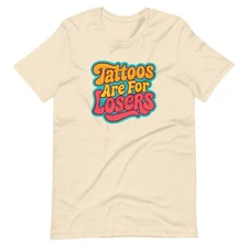 Tattoos Are for Losers Funny Unisex Tattoo Shirt Sarcastic Meme Gift Soft Cotton