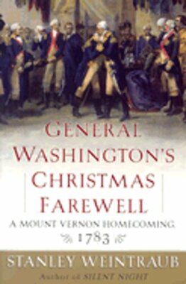 General Washington's Christmas Farewell: A Mount Vernon Homecoming, 1783: New