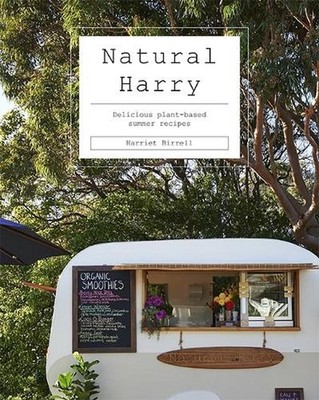 Natural Harry: Delicious Plant-Based Summer Recipes by Harriet Birrell Hardcover