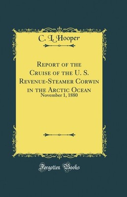 Report of the Cruise of the U. S. Revenue-Steamer Corwin in the Arctic Ocean