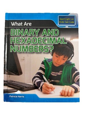 What Are Binary and Hexadecimal Numbers? by Harris Ph. D., Patricia