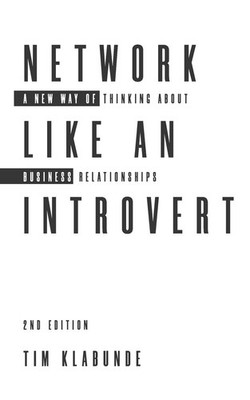 Network Like an Introvert: A new way of thinking about business relationship...