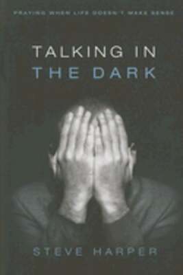 Talking in the Dark: Praying When Life Doesn't Make Sense by Steve Harper: Used