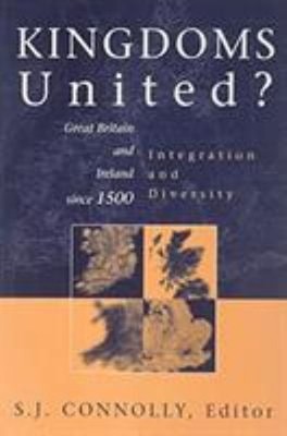 Kingdoms United? Great Britain and Ireland Since 1500 : Integrati