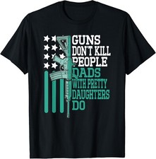 Guns Don t Kill People Dads With Pretty Daughters Humor Dad Gift Unisex T-Shirt