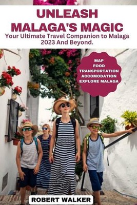 Unleash Malaga's Magic: Your Ultimate Travel Companion to Malaga 2023 And Beyond