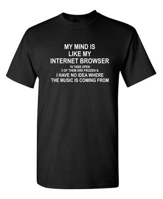 My Mind Is Like Internet Browser Sarcastic Humor Graphic Novelty Funny T Shirt