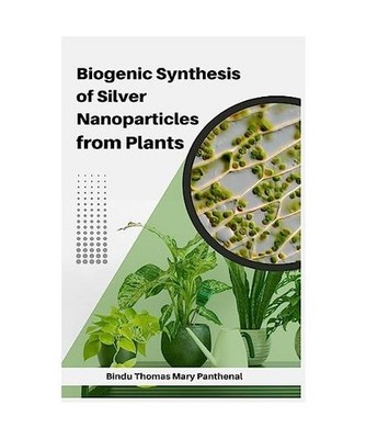 Biogenic Synthesis of Silver Nanoparticles from Plants, Bindu Thomas Mary Panthe