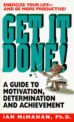 Get It Done!: A Guide to Motivation, Determination and Achievement