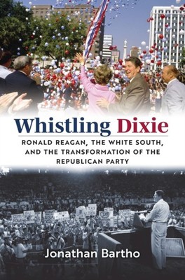 Whistling Dixie  Ronald Reagan the White South and by Jonathan Bartho HARDBACK